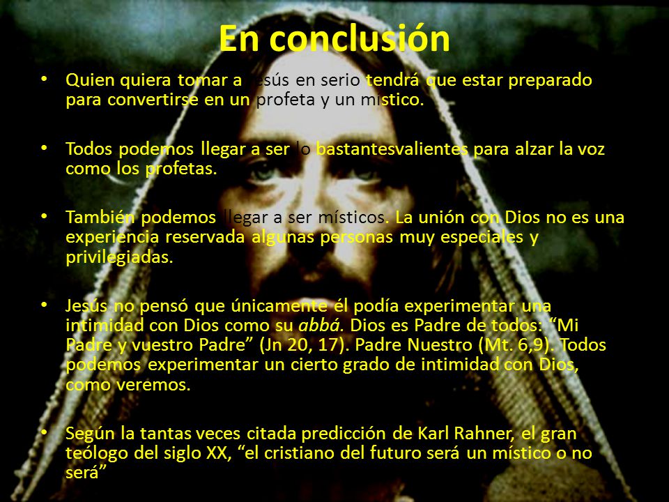 En conclusión Quien quiera tomar a Jesús en serio tendrá que estar preparado para convertirse en un profeta y un místico.