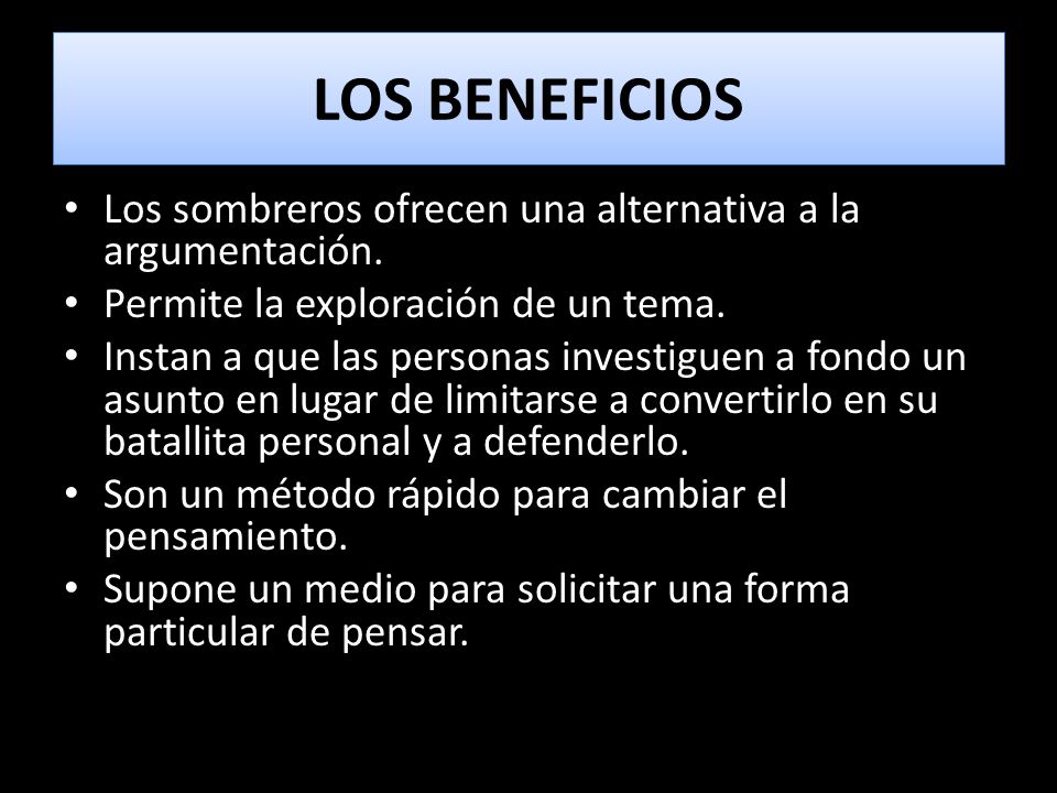 LOS BENEFICIOS Los sombreros ofrecen una alternativa a la argumentación. Permite la exploración de un tema.