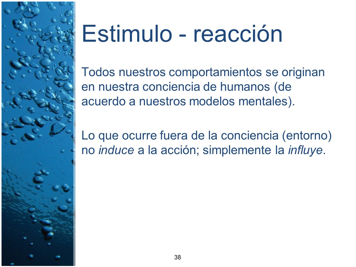 Estimulo - reacción Todos nuestros comportamientos se originan en nuestra conciencia de humanos (de acuerdo a nuestros modelos mentales).