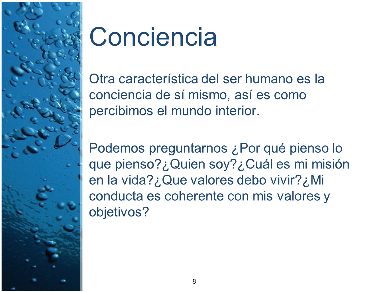 Conciencia Otra característica del ser humano es la conciencia de sí mismo, así es como percibimos el mundo interior.