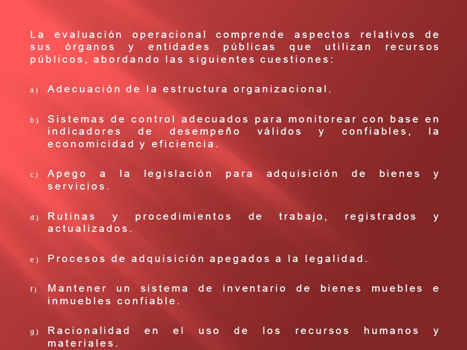 La evaluación operacional comprende aspectos relativos de sus órganos y entidades públicas que utilizan recursos públicos, abordando las siguientes cuestiones: