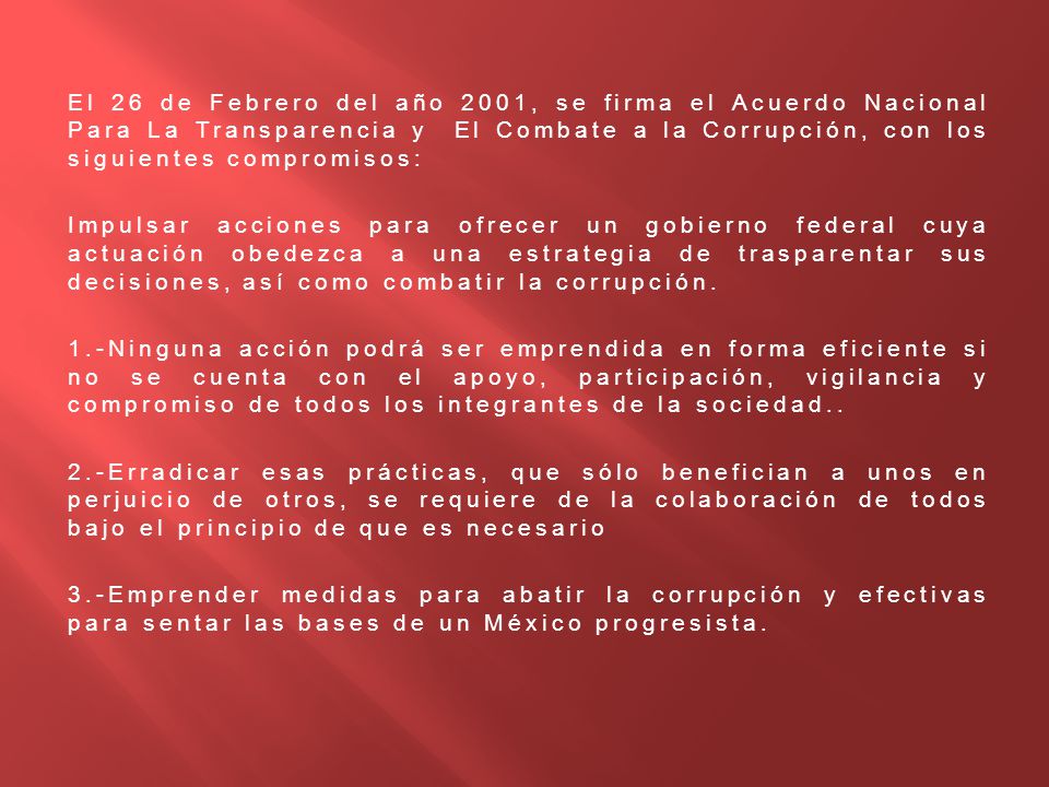 El 26 de Febrero del año 2001, se firma el Acuerdo Nacional Para La Transparencia y El Combate a la Corrupción, con los siguientes compromisos: