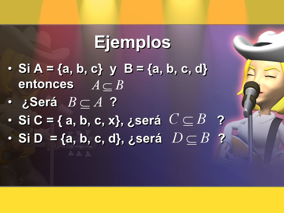 Ejemplos Si A = {a, b, c} y B = {a, b, c, d} entonces ¿Será