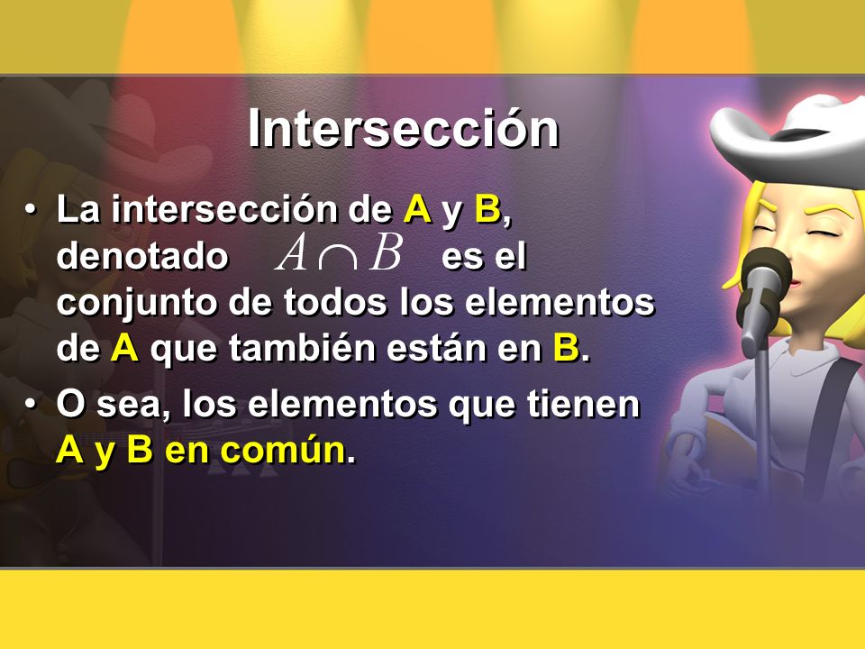 Intersección La intersección de A y B, denotado es el conjunto de todos los elementos de A que también están en B.