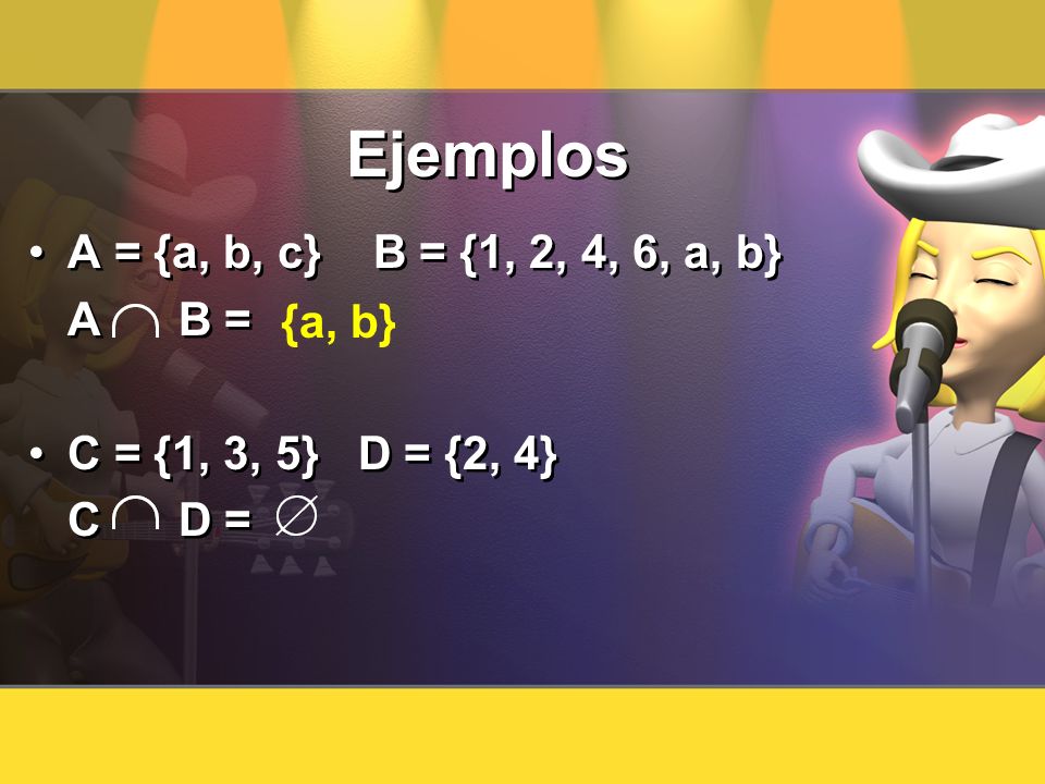 Ejemplos A = {a, b, c} B = {1, 2, 4, 6, a, b} A B = {a, b}