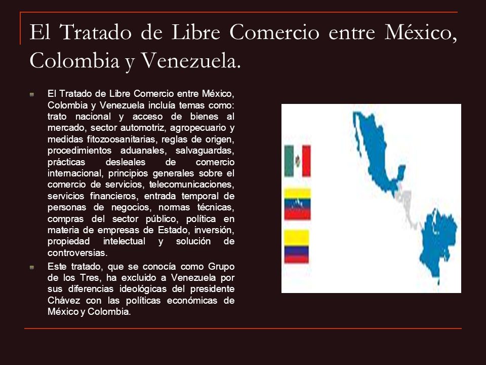 El Tratado de Libre Comercio entre México, Colombia y Venezuela.