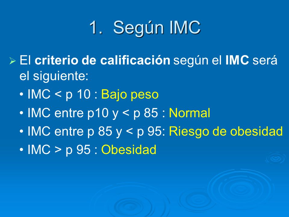 1. Según IMC El criterio de calificación según el IMC será el siguiente: • IMC < p 10 : Bajo peso.
