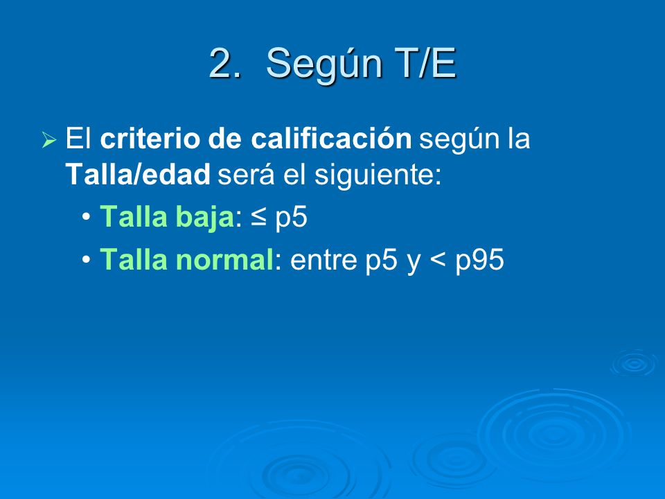 2. Según T/E El criterio de calificación según la Talla/edad será el siguiente: • Talla baja: ≤ p5.