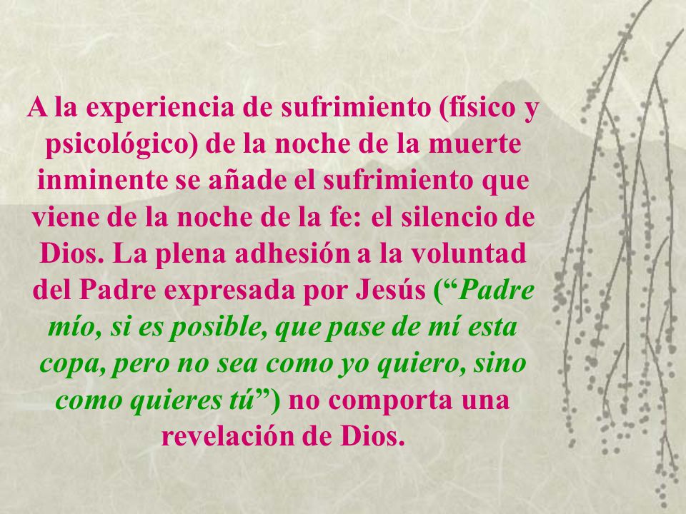 A la experiencia de sufrimiento (físico y psicológico) de la noche de la muerte inminente se añade el sufrimiento que viene de la noche de la fe: el silencio de Dios.