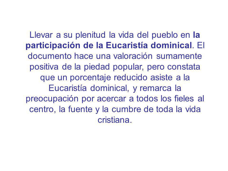 Llevar a su plenitud la vida del pueblo en la participación de la Eucaristía dominical.