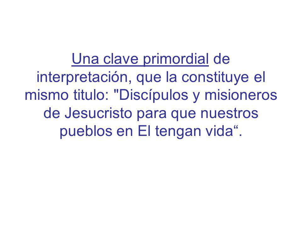 Una clave primordial de interpretación, que la constituye el mismo titulo: Discípulos y misioneros de Jesucristo para que nuestros pueblos en El tengan vida .