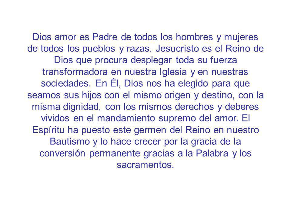 Dios amor es Padre de todos los hombres y mujeres de todos los pueblos y razas.