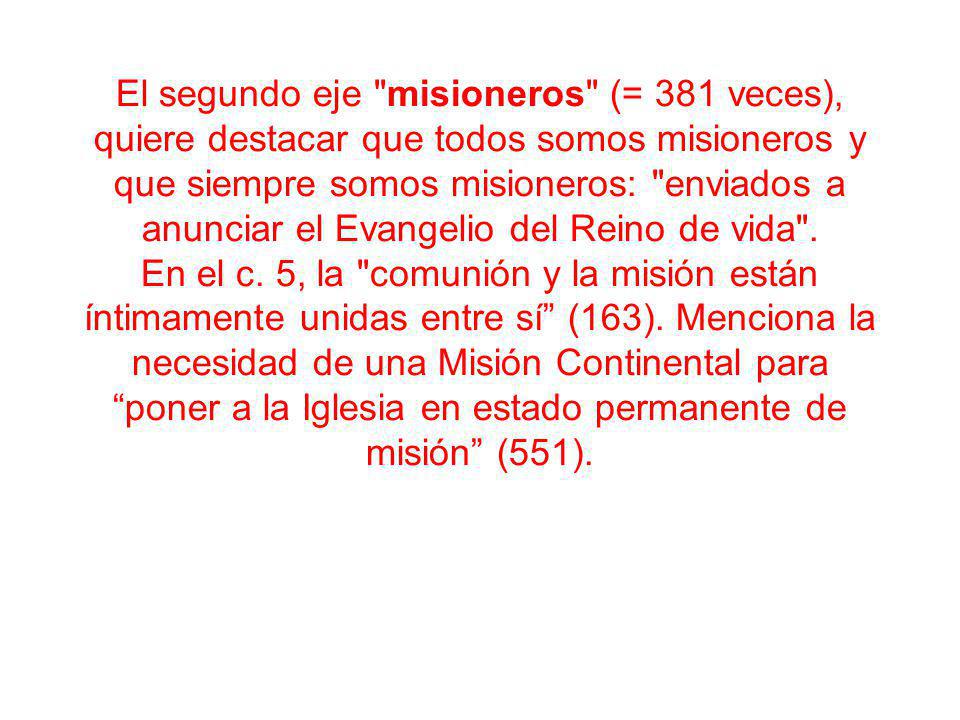 El segundo eje misioneros (= 381 veces), quiere destacar que todos somos misioneros y que siempre somos misioneros: enviados a anunciar el Evangelio del Reino de vida .