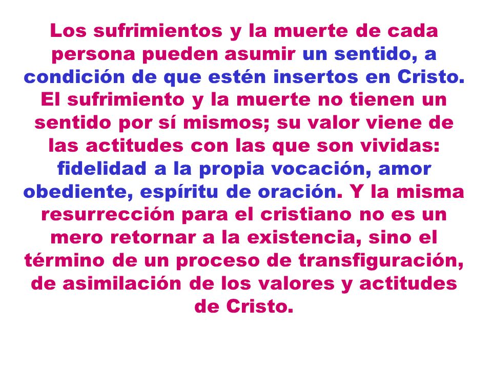 Los sufrimientos y la muerte de cada persona pueden asumir un sentido, a condición de que estén insertos en Cristo.