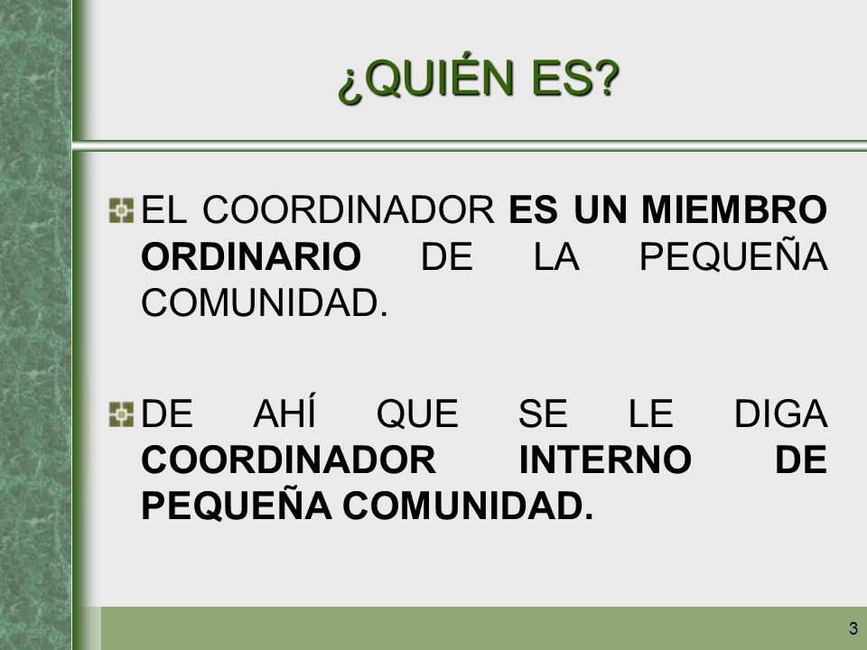 ¿QUIÉN ES. EL COORDINADOR ES UN MIEMBRO ORDINARIO DE LA PEQUEÑA COMUNIDAD.
