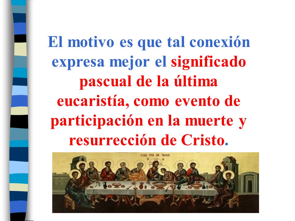 El motivo es que tal conexión expresa mejor el significado pascual de la última eucaristía, como evento de participación en la muerte y resurrección de Cristo.