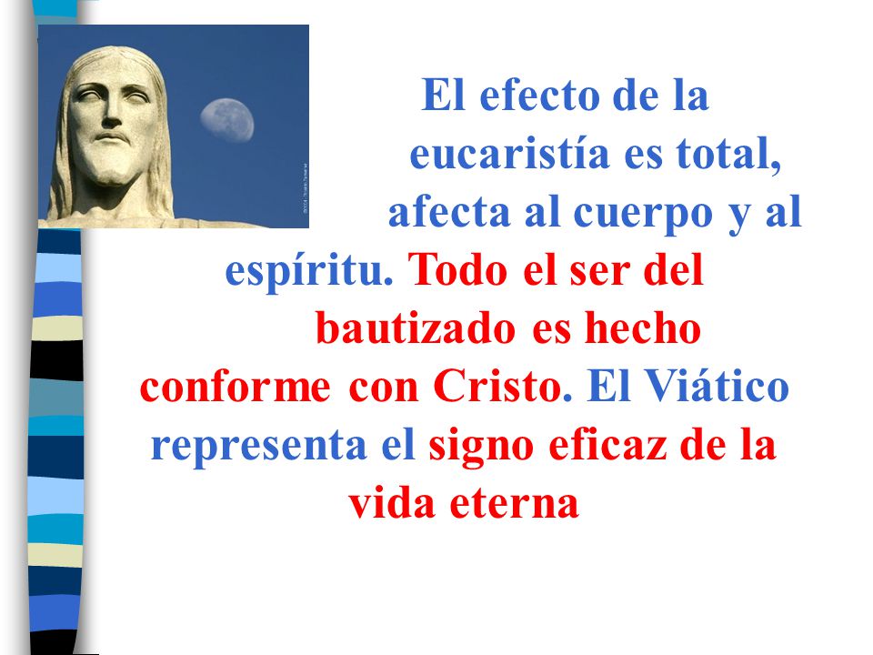 El efecto de la. eucaristía es total,. afecta al cuerpo y al espíritu