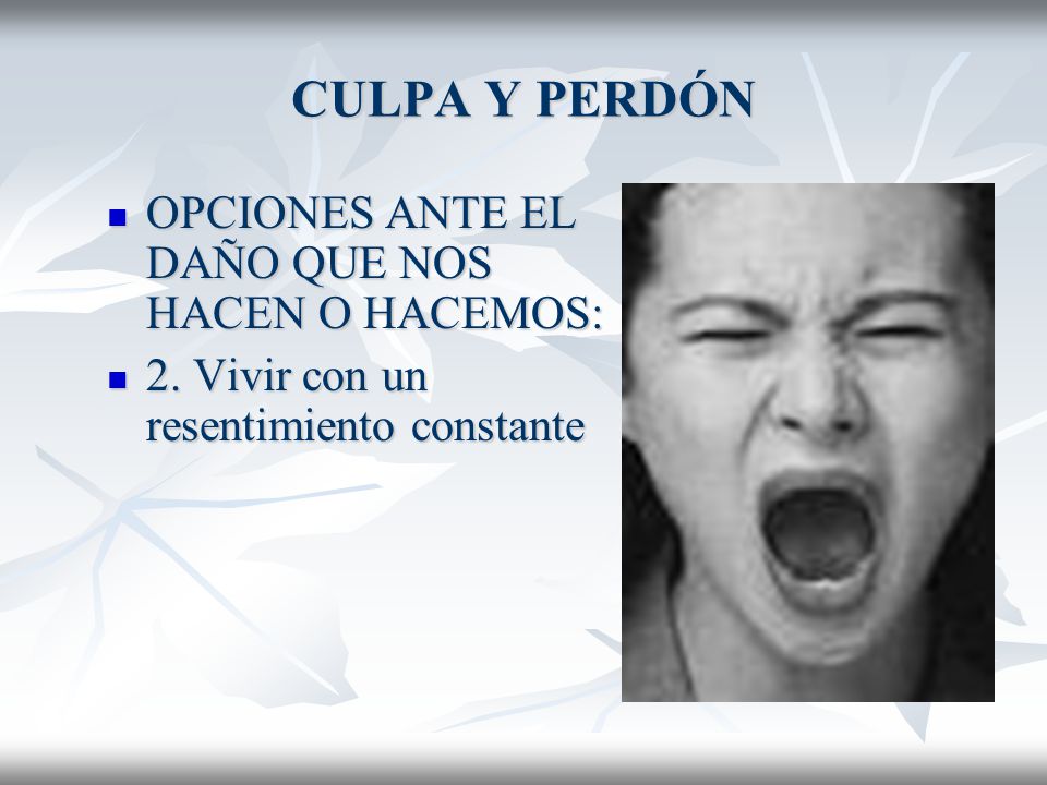 CULPA Y PERDÓN OPCIONES ANTE EL DAÑO QUE NOS HACEN O HACEMOS: