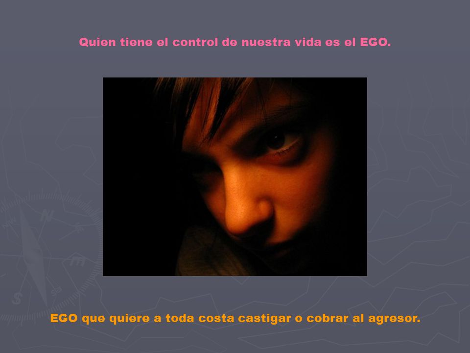 Quien tiene el control de nuestra vida es el EGO.