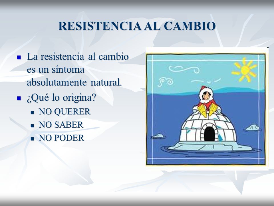 RESISTENCIA AL CAMBIO La resistencia al cambio es un síntoma absolutamente natural. ¿Qué lo origina