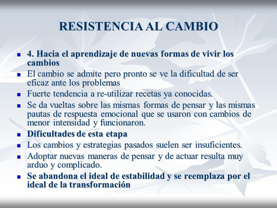 RESISTENCIA AL CAMBIO 4. Hacia el aprendizaje de nuevas formas de vivir los cambios.