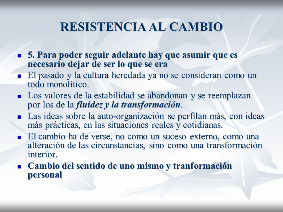 RESISTENCIA AL CAMBIO 5. Para poder seguir adelante hay que asumir que es necesario dejar de ser lo que se era.