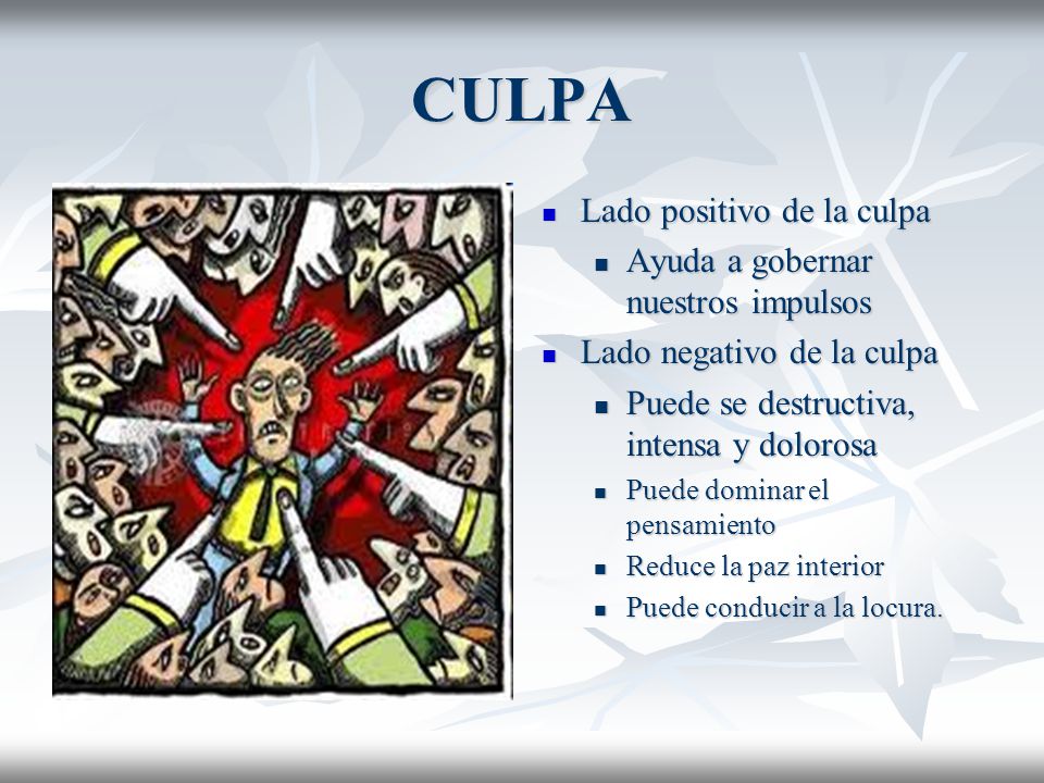 CULPA Lado positivo de la culpa Ayuda a gobernar nuestros impulsos