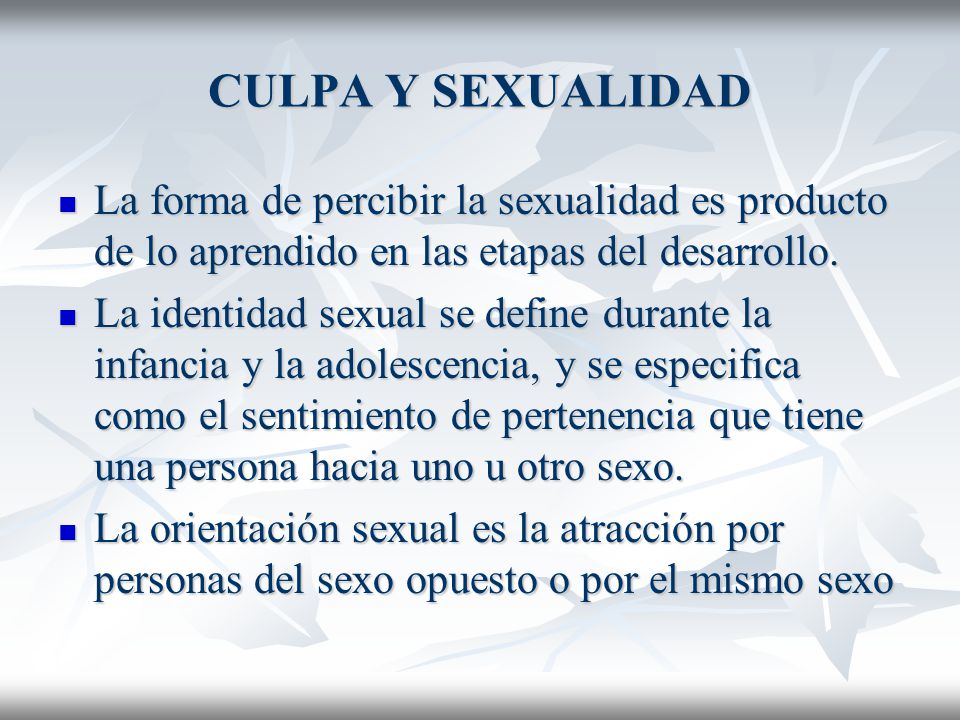 CULPA Y SEXUALIDAD La forma de percibir la sexualidad es producto de lo aprendido en las etapas del desarrollo.