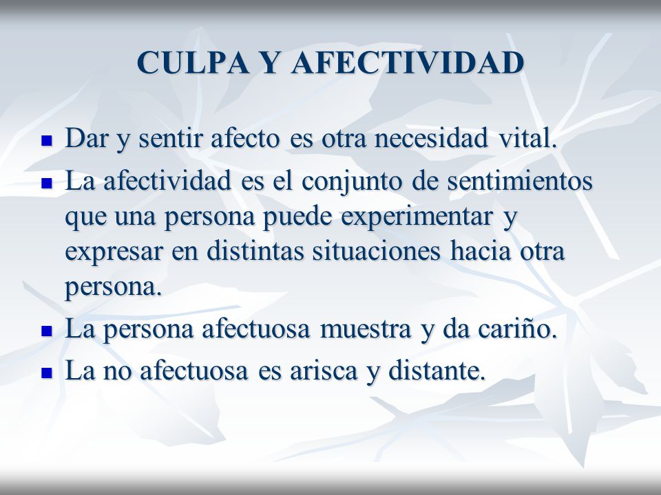 CULPA Y AFECTIVIDAD Dar y sentir afecto es otra necesidad vital.