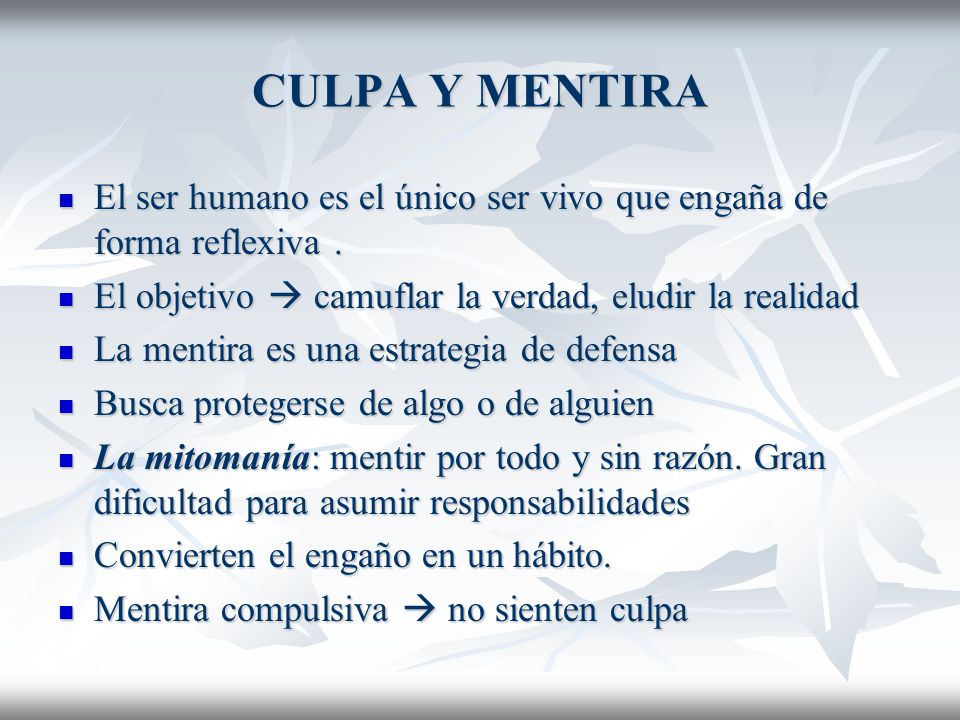 CULPA Y MENTIRA El ser humano es el único ser vivo que engaña de forma reflexiva . El objetivo  camuflar la verdad, eludir la realidad.