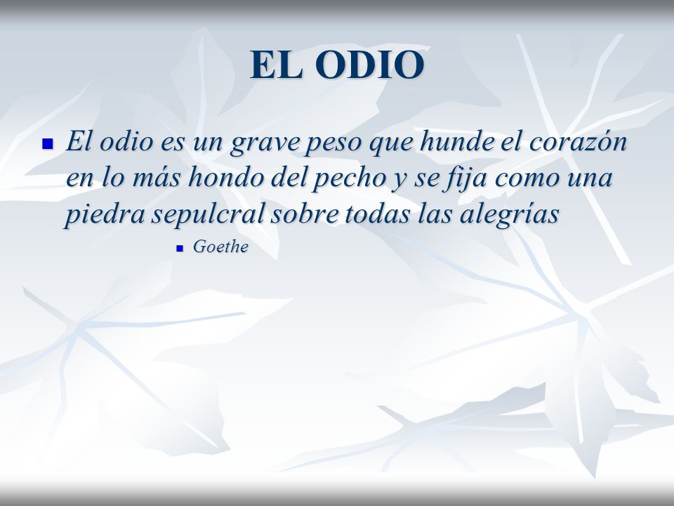 EL ODIO El odio es un grave peso que hunde el corazón en lo más hondo del pecho y se fija como una piedra sepulcral sobre todas las alegrías.