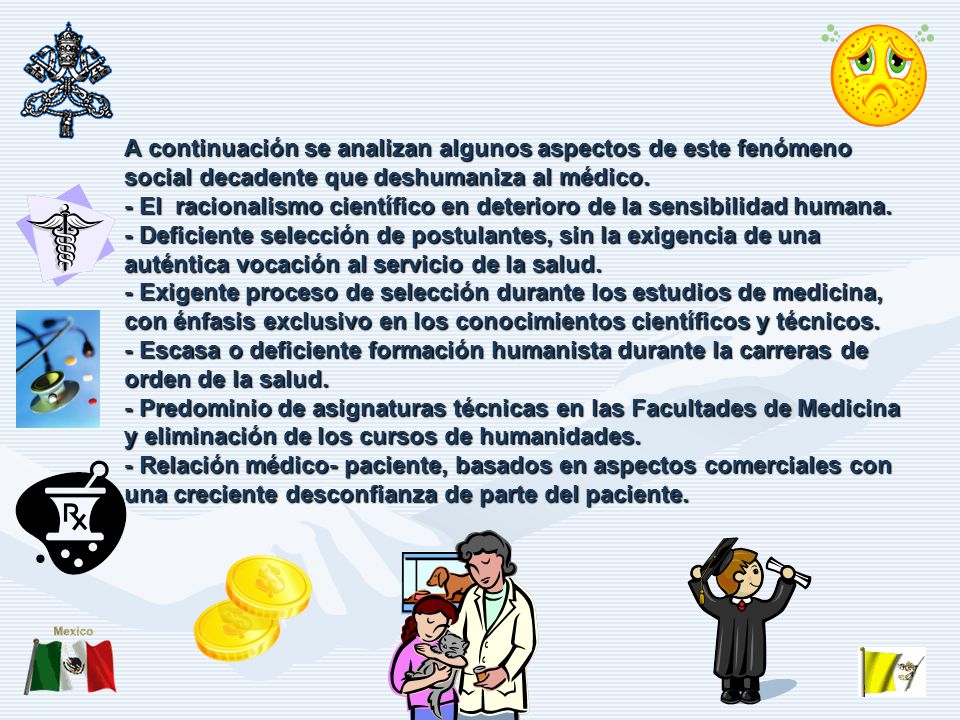 A continuación se analizan algunos aspectos de este fenómeno social decadente que deshumaniza al médico.