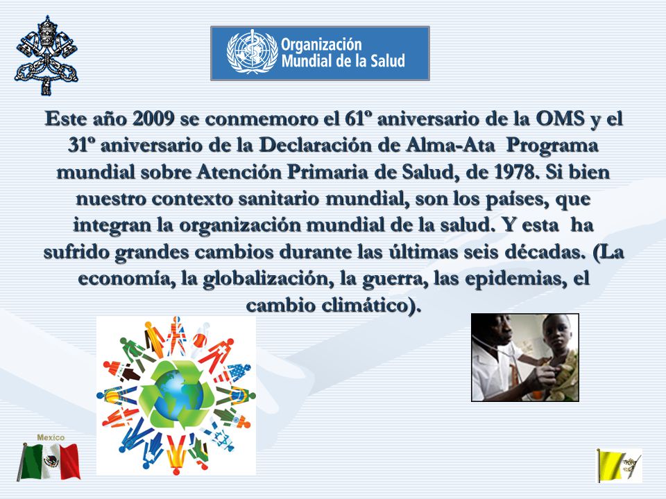 Este año 2009 se conmemoro el 61º aniversario de la OMS y el 31º aniversario de la Declaración de Alma-Ata Programa mundial sobre Atención Primaria de Salud, de 1978.