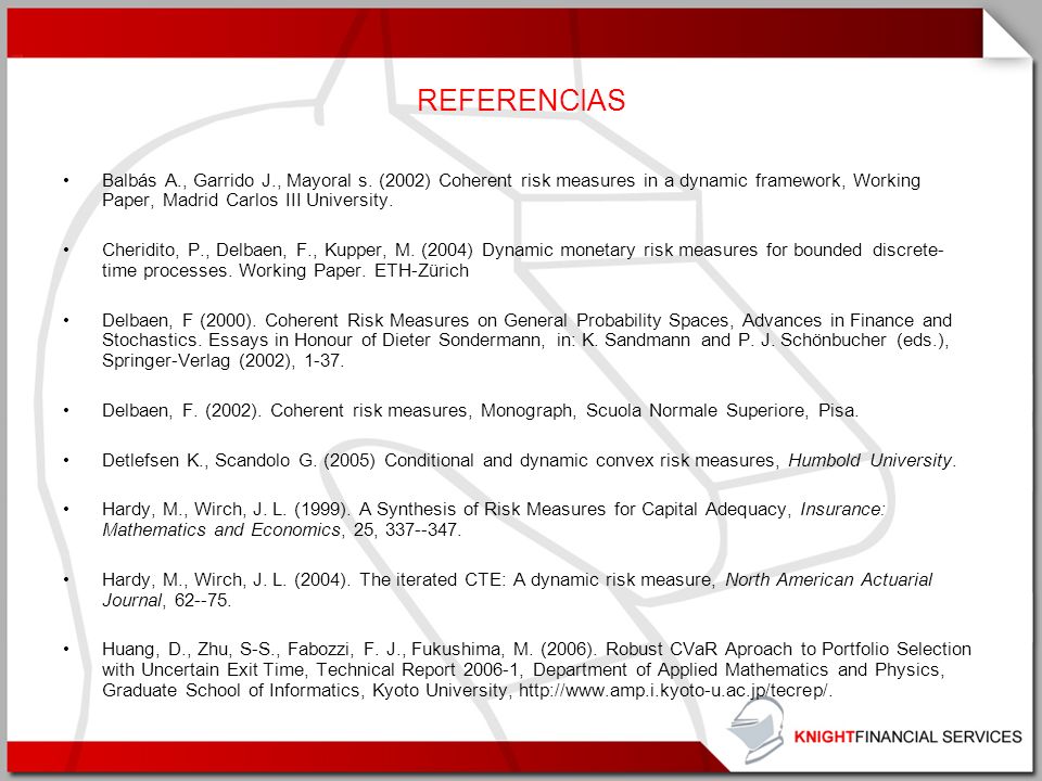 REFERENCIAS Balbás A., Garrido J., Mayoral s. (2002) Coherent risk measures in a dynamic framework, Working Paper, Madrid Carlos III University.