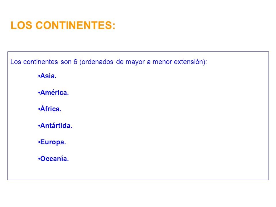 LOS CONTINENTES: Los continentes son 6 (ordenados de mayor a menor extensión): Asia. América. África.