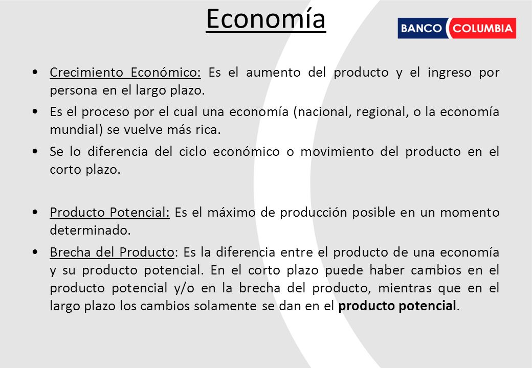 Economía Crecimiento Económico: Es el aumento del producto y el ingreso por persona en el largo plazo.