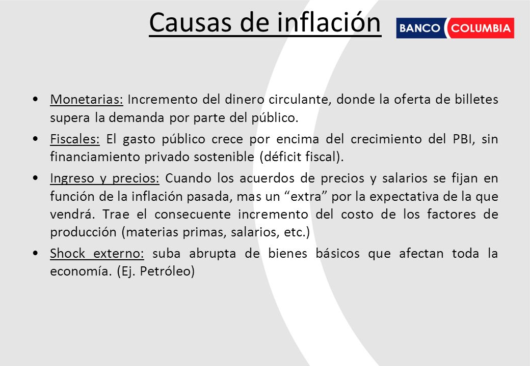 Causas de inflación Monetarias: Incremento del dinero circulante, donde la oferta de billetes supera la demanda por parte del público.