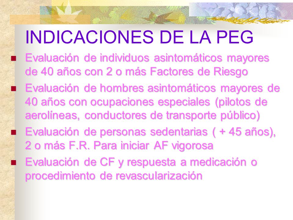 INDICACIONES DE LA PEG Evaluación de individuos asintomáticos mayores de 40 años con 2 o más Factores de Riesgo.