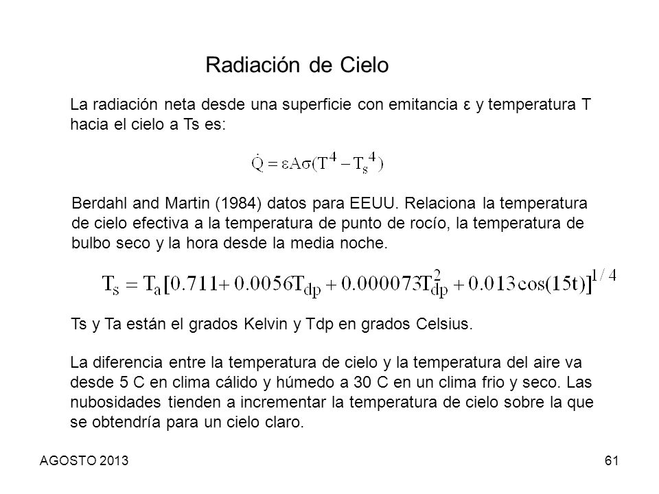 Radiación de Cielo La radiación neta desde una superficie con emitancia ε y temperatura T hacia el cielo a Ts es: