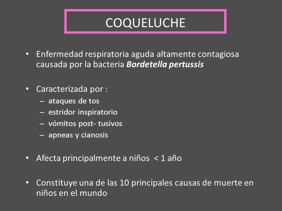 COQUELUCHE Enfermedad respiratoria aguda altamente contagiosa causada por la bacteria Bordetella pertussis.