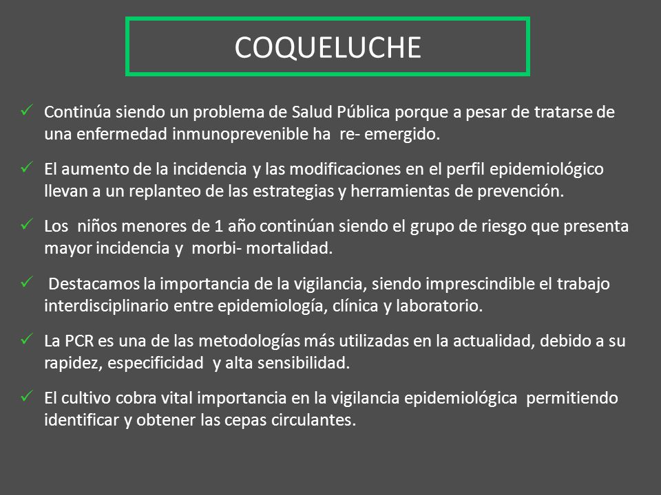 COQUELUCHE Continúa siendo un problema de Salud Pública porque a pesar de tratarse de una enfermedad inmunoprevenible ha re- emergido.