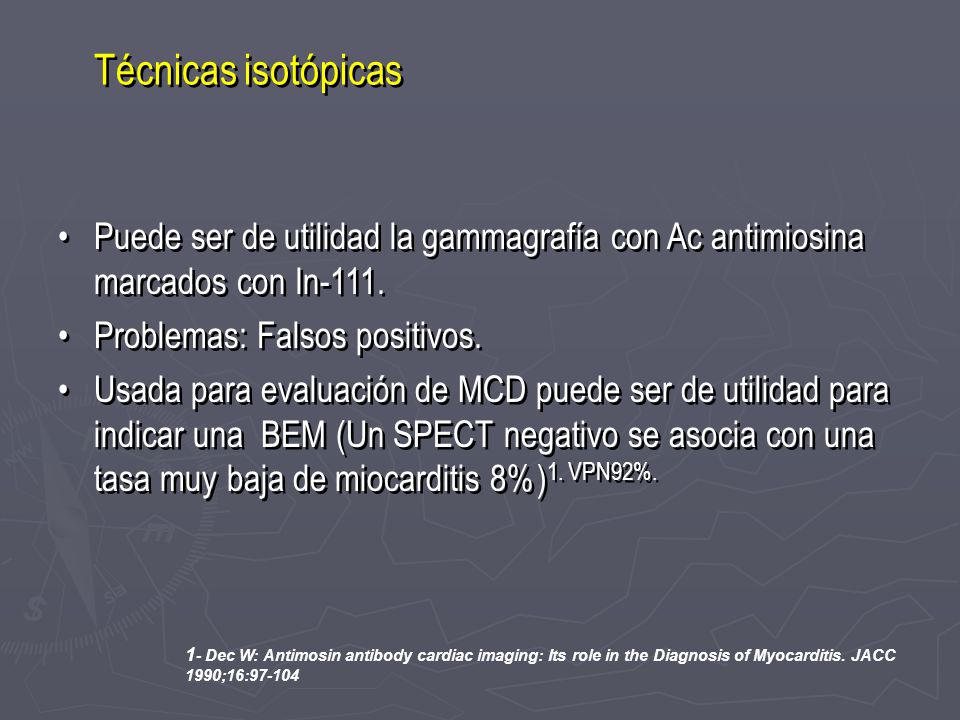 Técnicas isotópicas Puede ser de utilidad la gammagrafía con Ac antimiosina marcados con In-111. Problemas: Falsos positivos.