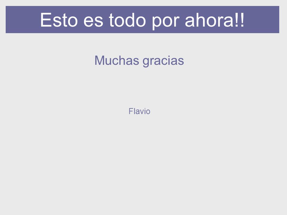 Esto es todo por ahora!! Muchas gracias Flavio