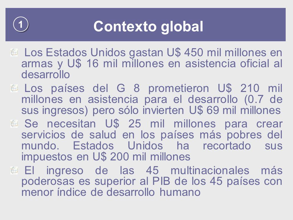 1 Contexto global. Los Estados Unidos gastan U$ 450 mil millones en armas y U$ 16 mil millones en asistencia oficial al desarrollo.