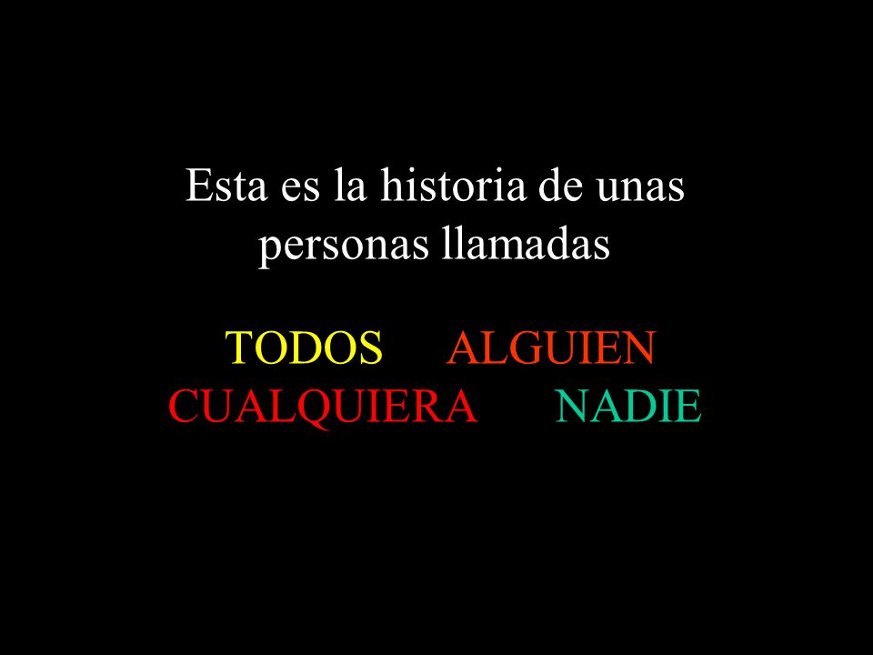 Esta es la historia de unas personas llamadas TODOS ALGUIEN CUALQUIERA NADIE
