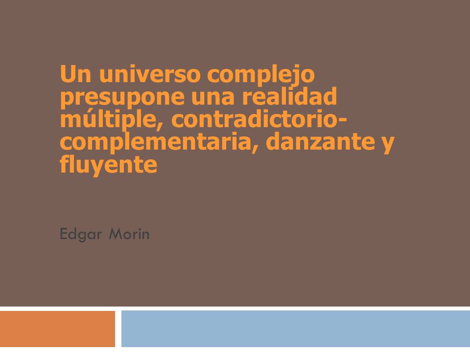 Un universo complejo presupone una realidad múltiple, contradictorio- complementaria, danzante y fluyente