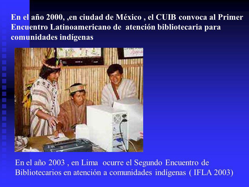 En el año 2000, ,en ciudad de México , el CUIB convoca al Primer Encuentro Latinoamericano de atención bibliotecaria para comunidades indígenas