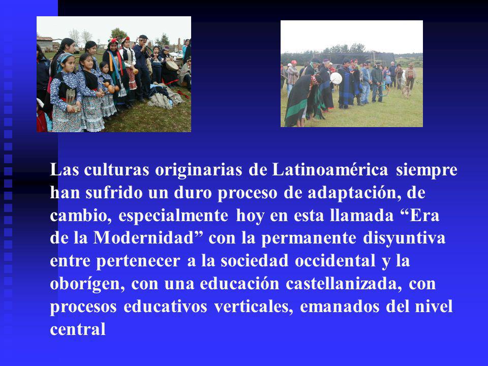 Las culturas originarias de Latinoamérica siempre han sufrido un duro proceso de adaptación, de cambio, especialmente hoy en esta llamada Era de la Modernidad con la permanente disyuntiva entre pertenecer a la sociedad occidental y la oborígen, con una educación castellanizada, con procesos educativos verticales, emanados del nivel central