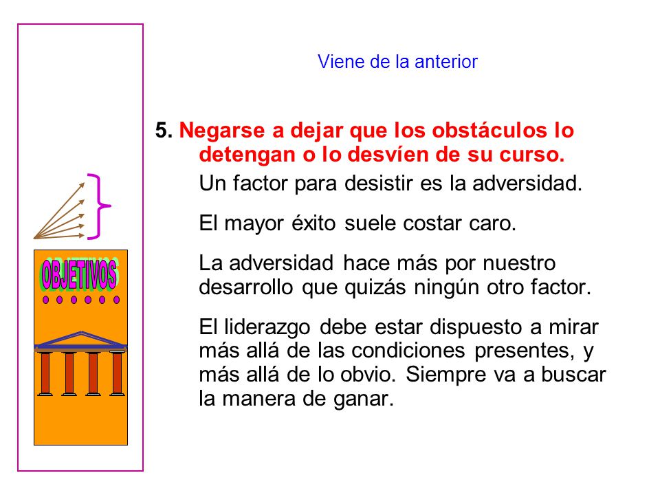 Viene de la anterior 5. Negarse a dejar que los obstáculos lo detengan o lo desvíen de su curso. Un factor para desistir es la adversidad.