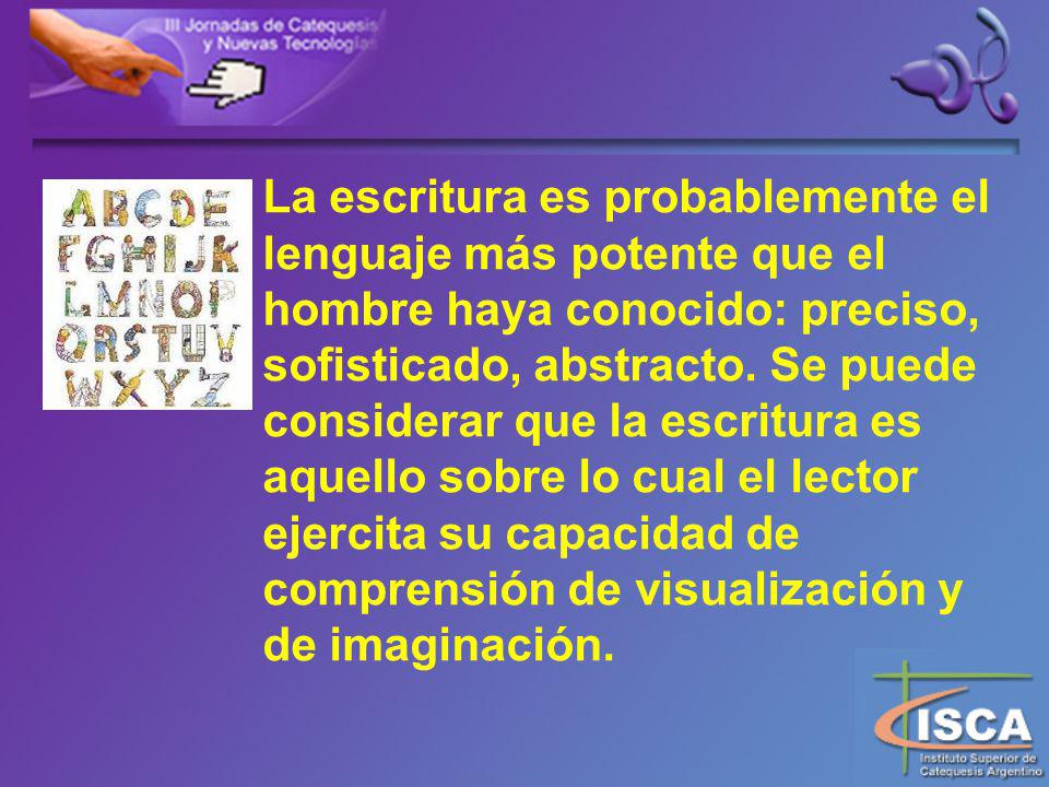 La escritura es probablemente el lenguaje más potente que el hombre haya conocido: preciso, sofisticado, abstracto.